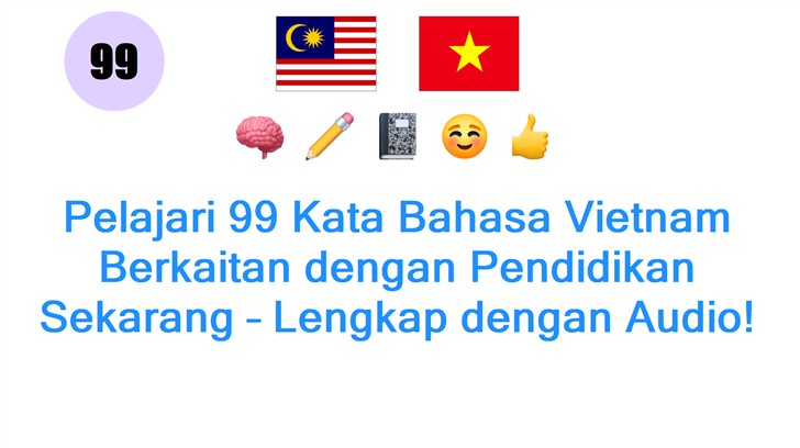 Pelajari 99 Kata Bahasa Vietnam Berkaitan dengan Pendidikan Sekarang – Lengkap dengan Audio!